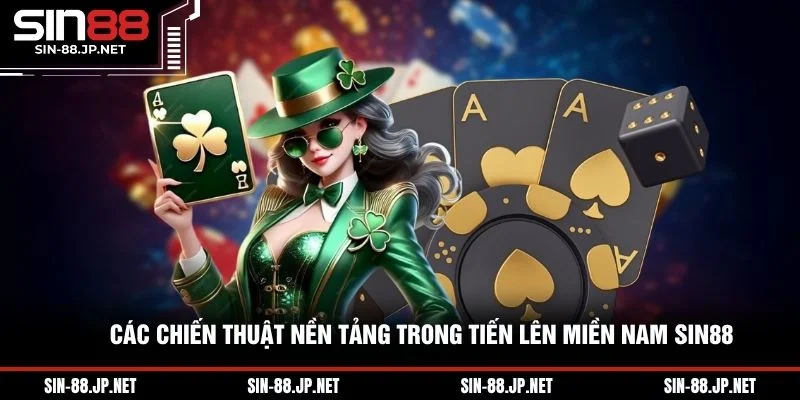 Tiến Lên Miền Nam SIN88 - Bí Quyết Giữ Bài Và Chặt Chuẩn
