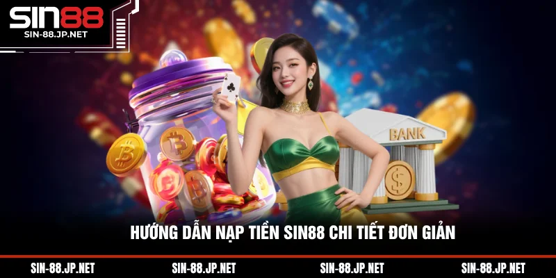 Nạp Tiền SIN88 - Nạp Tiền Bảo Mật, Săn Thưởng Siêu HOT